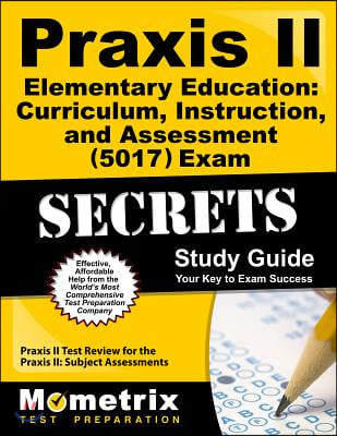 Praxis II Elementary Education Curriculum, Instruction, and Assessment (5017) Exam Secrets Study Guide: Praxis II Test Review for the Praxis II Subjec