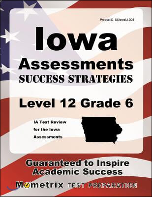 Iowa Assessments Success Strategies Level 12 Grade 6 Study Guide: Ia Test Review for the Iowa Assessments