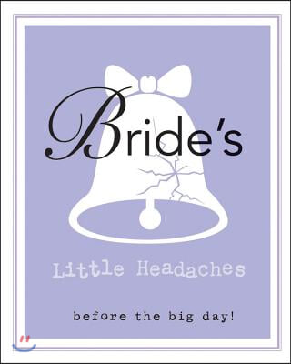 Bride&#39;s Little Headaches: Before the Big Day!