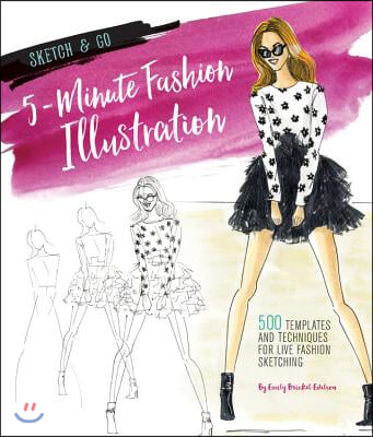 Sketch and Go: 5-Minute Fashion Illustration: 500 Templates and Techniques for Live Fashion Sketching