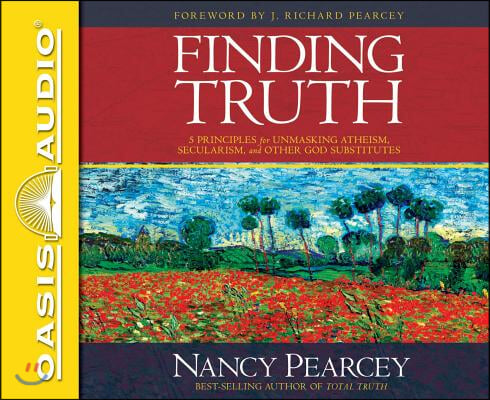 Finding Truth (Library Edition): 5 Principles for Unmasking Atheism, Secularism, and Other God Substitutes