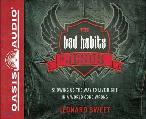 The Bad Habits of Jesus (Library Edition): Showing Us the Way to Live Right in a World Gone Wrong