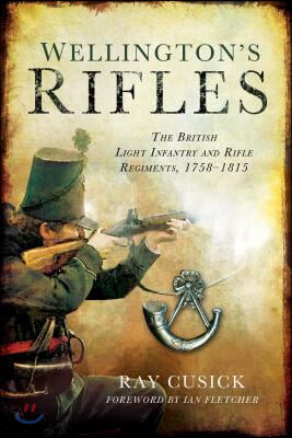 Wellington&#39;s Rifles: The British Light Infantry and Rifle Regiments, 1758?1815