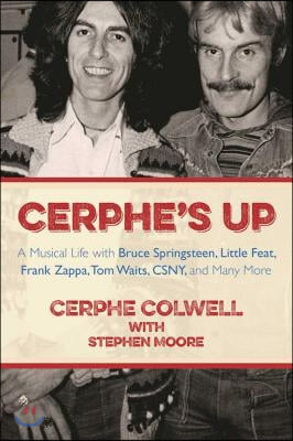 Cerphe&#39;s Up: A Musical Life with Bruce Springsteen, Little Feat, Frank Zappa, Tom Waits, Csny, and Many More