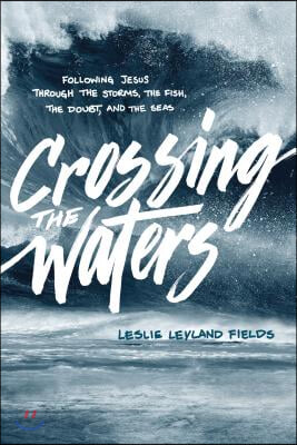 Crossing the Waters: Following Jesus Through the Storms, the Fish, the Doubt, and the Seas