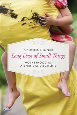 Long Days of Small Things: Motherhood as a Spiritual Discipline