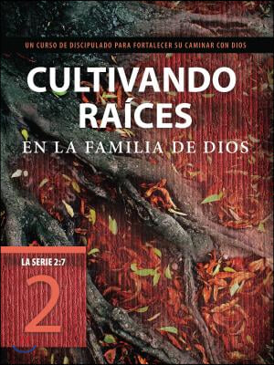 Cultivando Ra&#237;ces En La Familia de Dios: Un Curso de Discipulado Para Fortalecer Su Caminar Con Dios