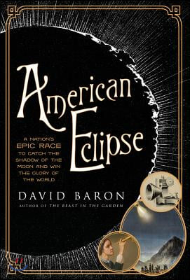 American Eclipse: A Nation&#39;s Epic Race to Catch the Shadow of the Moon and Win the Glory of the World