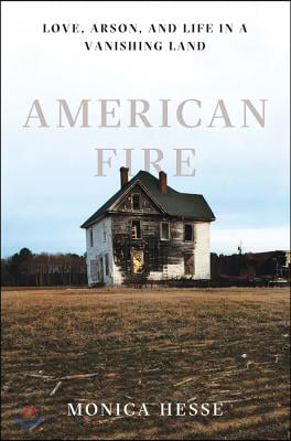 American Fire: Love, Arson, and Life in a Vanishing Land