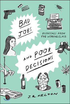 Bad Jobs and Poor Decisions: Dispatches from the Working Class