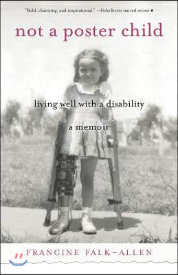 Not a Poster Child: Living Well with a Disability--A Memoir