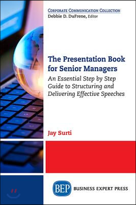 The Presentation Book for Senior Managers: An Essential Step by Step Guide to Structuring and Delivering Effective Speeches