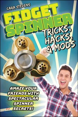 Fidget Spinner Tricks, Hacks &amp; Mods: Amaze Your Friends with Spectacular Spinner Secrets!