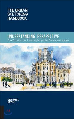 The Urban Sketching Handbook Understanding Perspective: Easy Techniques for Mastering Perspective Drawing on Location