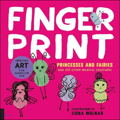 Fingerprint Princesses and Fairies: And 100 Other Magical Creatures - Amazing Art for Hands-On Fun