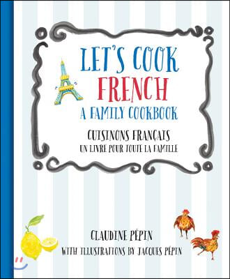 Let&#39;s Cook French, a Family Cookbook: Cuisinons Francais, Un Livre Pour Toute La Famille