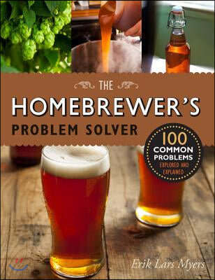 Homebrewer's Problem Solver: 100 Common Problems Explored and Explained