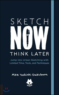 The Urban Sketching Handbook Sketch Now, Think Later: Jump Into Urban Sketching with Limited Time, Tools, and Techniques