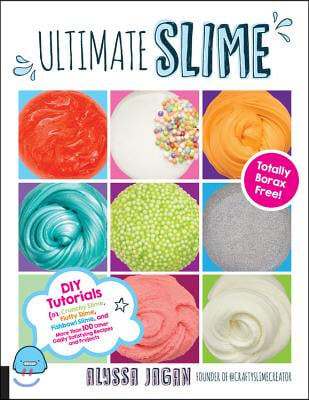 Ultimate Slime: DIY Tutorials for Crunchy Slime, Fluffy Slime, Fishbowl Slime, and More Than 100 Other Oddly Satisfying Recipes and Pr