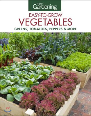Fine Gardening Easy-To-Grow Vegetables: Greens, Tomatoes, Peppers &amp; More