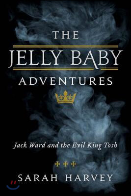 The Jelly Baby Adventures: Jack Ward and the Evil King Tosh Volume 1