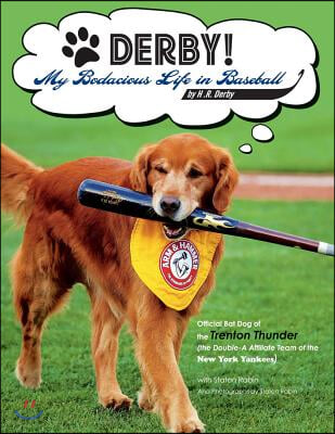 Derby! - My Bodacious Life in Baseball by H.R. Derby: Bat Dog of the Trenton Thunder (the Double-A Affiliate Team of the Yankees)