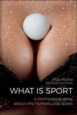 What Is Sport: A Controversial Essay about Why Humans Practice Sports