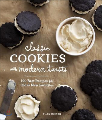 Classic Cookies with Modern Twists: 100 Best Recipes for Old and New Favorites