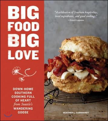 Big Food Big Love: Down-Home Southern Cooking Full of Heart from Seattle&#39;s Wandering Goose