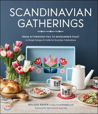 Scandinavian Gatherings: From Afternoon Fika to Midsummer Feast: 70 Simple Recipes & Crafts for Everyday Celebrations
