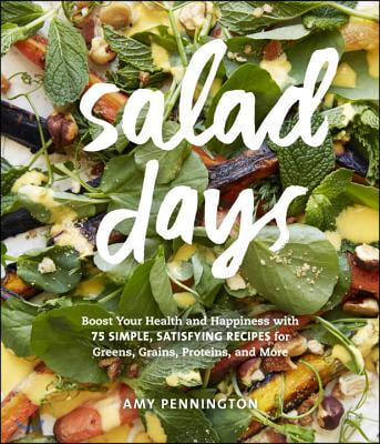 Salad Days: Boost Your Health and Happiness with 75 Simple, Satisfying Recipes for Greens, Grains, Proteins, and More