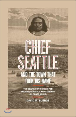 Chief Seattle and the Town That Took His Name: The Change of Worlds for the Native People and Settlers on Puget Sound