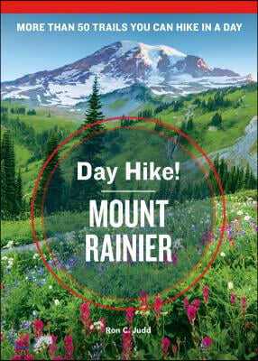 Day Hike! Mount Rainier, 4th Edition: More Than 50 Washington State Trails You Can Hike in a Day