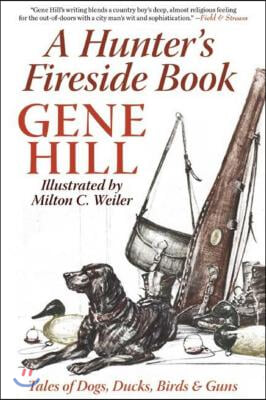 A Hunter&#39;s Fireside Book: Tales of Dogs, Ducks, Birds &amp; Guns