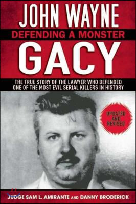 John Wayne Gacy: Defending a Monster: The True Story of the Lawyer Who Defended One of the Most Evil Serial Killers in History