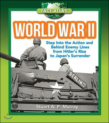 World War II: Step Into the Action and Behind Enemy Lines from Hitler&#39;s Rise to Japan&#39;s Surrender