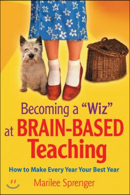 Becoming a Wiz at Brain-Based Teaching: How to Make Every Year Your Best Year