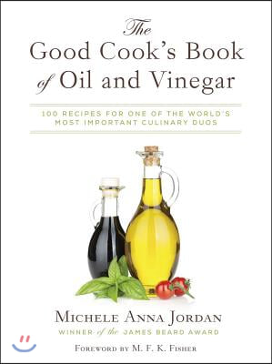 The Good Cook&#39;s Book of Oil and Vinegar: One of the World&#39;s Most Delicious Pairings, with More Than 150 Recipes