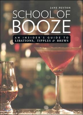 School of Booze: An Insider&#39;s Guide to Libations, Tipples, and Brews