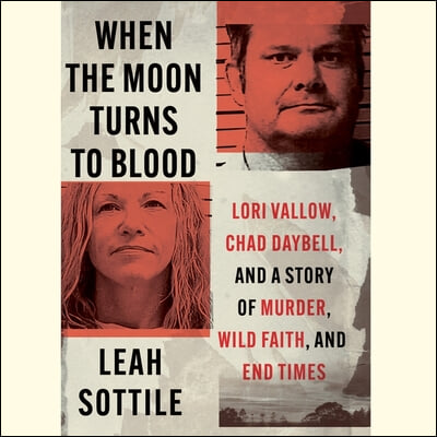 When the Moon Turns to Blood: Lori Vallow, Chad Daybell, and a Story of Murder, Wild Faith, and End Times