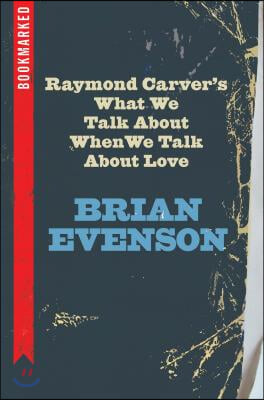 Raymond Carver&#39;s What We Talk about When We Talk about Love: Bookmarked