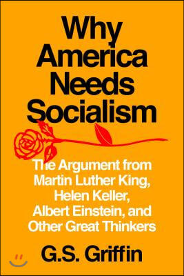 Why America Needs Socialism: The Argument from Martin Luther King, Helen Keller, Albert Einstein, and Other Great Thinkers