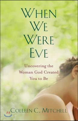 When We Were Eve: Uncovering the Woman God Created You to Be