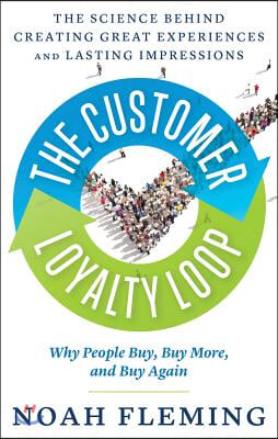 The Customer Loyalty Loop: The Science Behind Creating Great Experiences and Lasting Impressions