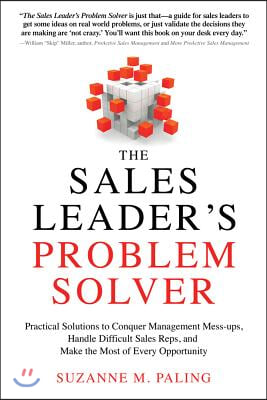 The Sales Leader's Problem Solver: Practical Solutions to Conquer Management Mess-Ups, Handle Difficult Sales Reps, and Make the Most of Every Opportu