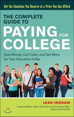 The Complete Guide to Paying for College: Save Money, Cut Costs, and Get More for Your Education Dollar