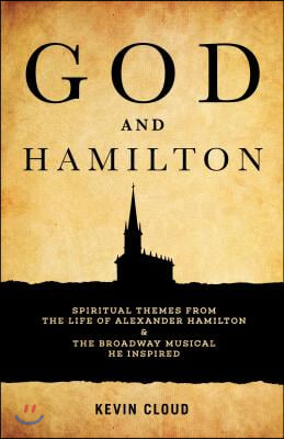 God and Hamilton: Spiritual Themes from the Life of Alexander Hamilton and the Broadway Musical He Inspired