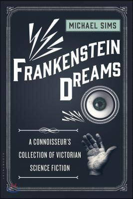 Frankenstein Dreams: A Connoisseur&#39;s Collection of Victorian Science Fiction