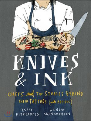 Knives &amp; Ink: Chefs and the Stories Behind Their Tattoos (with Recipes)