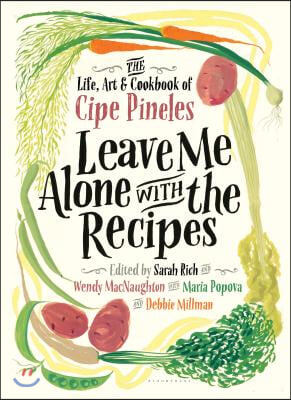 Leave Me Alone with the Recipes: The Life, Art, and Cookbook of Cipe Pineles